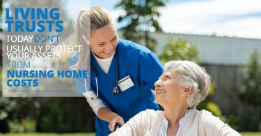 LIVING TRUSTS TODAY DON’T USUALLY PROTECT YOUR ASSETS FROM NURSING HOME COSTS-ElderLawFirm